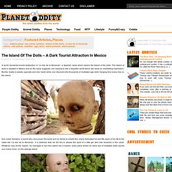 The Island Of The Dolls – A Dark Tourist Attraction In Mexico