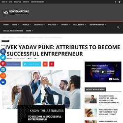 Vivek Yadav Pune: Attributes to Become a Successful Entrepreneur