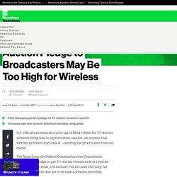Auction Pledge to Broadcasters May Be Too High for Wireless