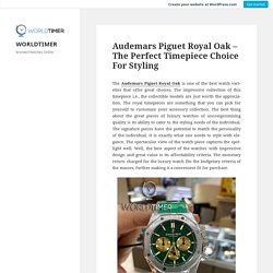 Audemars Piguet Royal Oak – The Perfect Timepiece Choice For Styling – WORLDTIMER