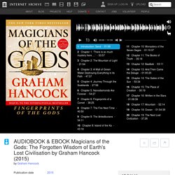AUDIOBOOK & EBOOK Magicians of the Gods: The Forgotten Wisdom of Earth's Lost Civilisation by Graham Hancock (2015) : Graham Hancock : Free Download, Borrow, and Streaming