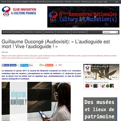 Guillaume Ducongé (Audiovisit): « L’audioguide est mort ! Vive l’audioguide ! »