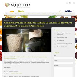 AliProVia Comment réduire de moitié le nombre de calories du riz tout en augmentant sa qualité nutritionnelle? - AliProVia