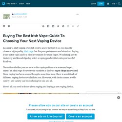 Buying The Best Irish Vape: Guide To Choosing Your Next Vaping Device : austinwoodcon — LiveJournal