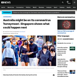 Australia might be on its coronavirus 'honeymoon'. Singapore shows what could happen next
