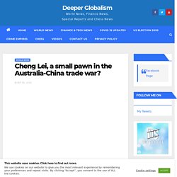 Cheng Lei, a small pawn in the Australia-China trade war? - Deeper Globalism