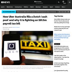 How Uber Australia fills a Dutch 'cash pool' and why it is fighting an $81.5m payroll tax bill