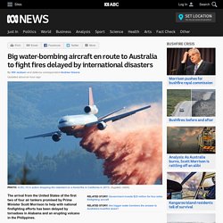 Big water-bombing aircraft en route to Australia to fight fires delayed by international disasters