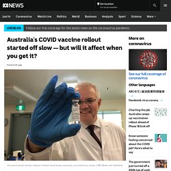 Australia's COVID vaccine rollout started off slow — but will it affect when you get it?