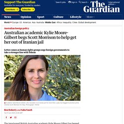 Australian academic Kylie Moore-Gilbert begs Scott Morrison to help get her out of Iranian jail