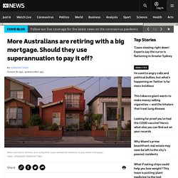 More Australians are retiring with a big mortgage. Should they use superannuation to pay it off?
