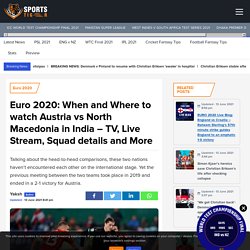 Euro 2020- Austria vs North Macedonia: When and Where to watch Austria vs North Macedonia in India – TV, Live Stream, Squad details and More
