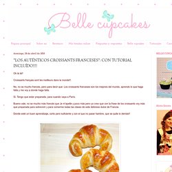 Belle cupcakes: "LOS AUTÉNTICOS CROISSANTS FRANCESES": CON TUTORIAL INCLUÍDO!!!!