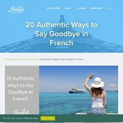 20 Authentic Ways to Say Goodbye in French - French Together