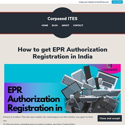 How to get EPR Authorization Registration in India – Corpseed ITES