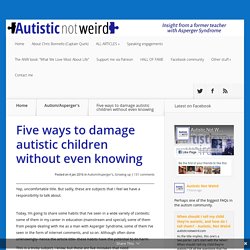Five ways to damage autistic children without even knowing