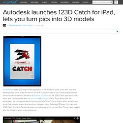 Autodesk launches 123D Catch for iPad, lets you turn pics into 3D models