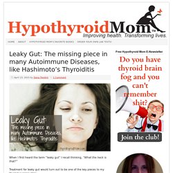 Leaky Gut: The missing piece in many Autoimmune Diseases, like Hashimoto's Thyroiditis