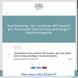 “Autolesiones, las cicatrices del trauma”, por Ana Isabel García Arpa, psicóloga y traumaterapeuta.