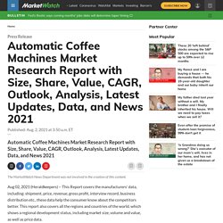 Automatic Coffee Machines Market Research Report with Size, Share, Value, CAGR, Outlook, Analysis, Latest Updates, Data, and News 2021