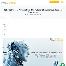 Robotic Process Automation: The Future Of Numerous Business Operations - FiveSdigital