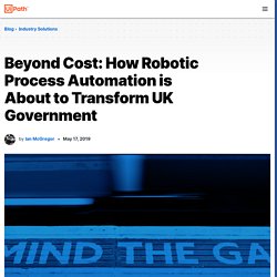 Beyond Cost: How Robotic Process Automation is About to Transform UK Government