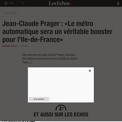 Jean-Claude Prager : «Le métro automatique sera un véritable booster pour l'Ile-de-France» - Les Echos