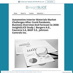 Automotive Interior Materials Market Challenges After Covid Pandemic, Business Overview And Forecast to 2030: insightSLICE Study