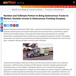 Navistar and TuSimple Partner to Bring Autonomous Trucks to Market, Navistar Invests in Autonomous Trucking Company - NextTruck Blog & Industry News - Trucker Information