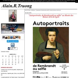 "Autoportraits, de Rembrandt au selfie" au Musée des Beaux-Arts de Lyon - Alain.R.Truong