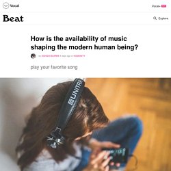How is the availability of music shaping the modern human being?