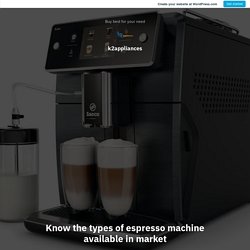 Know the types of espresso machine available in market – k2appliances