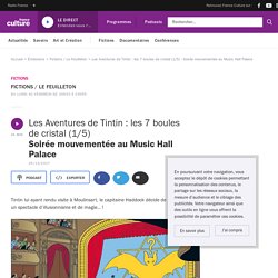 Les aventures de Tintin : les 7 boules de cristal (1/5) : Soirée mouvementée au Music Hall Palace