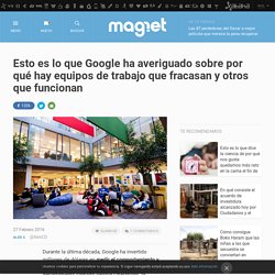 Esto es lo que Google ha averiguado sobre por qué hay equipos de trabajo que fracasan y otros que funcionan