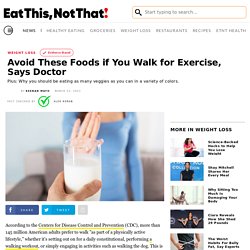 Avoid These Foods if You Walk for Exercise, Says Doctor