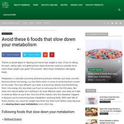 Avoid these 6 foods that slow down your metabolism