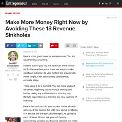 Make More Money Right Now by Avoiding These 13 Revenue Sinkholes