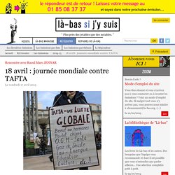 18 avril : journée mondiale contre TAFTA