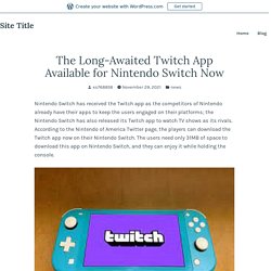 The Long-Awaited Twitch App Available for Nintendo Switch Now – Site Title