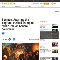 Pompeo, Awaiting the Rapture, Pushed Trump to Strike Iranian General Soleimani