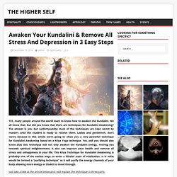 Awaken Your Kundalini & Remove All Stress And Depression in 3 Easy Steps – The Higher Self