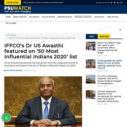 IFFCO’s Dr US Awasthi featured on ‘50 Most Influential Indians 2020’ list