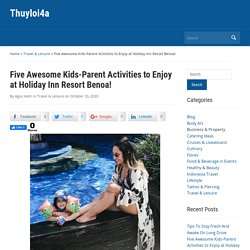 Five Awesome Kids-Parent Activities to Enjoy at Holiday Inn Resort Benoa!