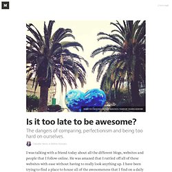 Is it too late to be awesome? — Better Humans