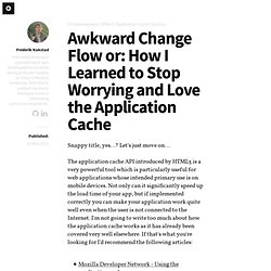Awkward Change Flow or: How I Learned to Stop Worrying and Love the Application Cache - A Modest Proposal