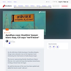 Ayodhya case: Muslims' lawyer tears map, CJI says we'll leave