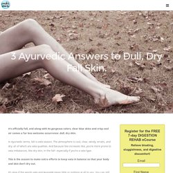 3 Ayurvedic Answers to Dull, Dry Fall Skin.