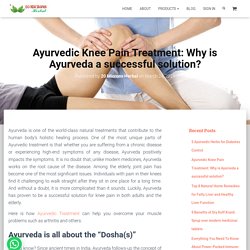 Ayurvedic Knee Pain Treatment: Why is Ayurveda a successful solution?