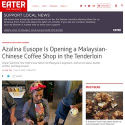 Azalina Eusope Is Opening a Malaysian-Chinese Coffee Shop in the Tenderloin