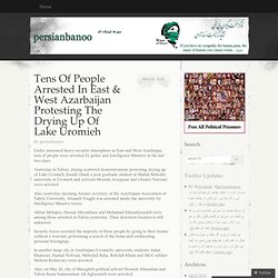 Tens Of People Arrested In East & West Azarbaijan Protesting The Drying Up Of Lake Uromieh « persianbanoo